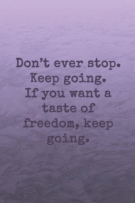 Don't ever stop. Keep going. If you want a taste of freedom, keep going.: Dot grid paper by Cullen, Sarah