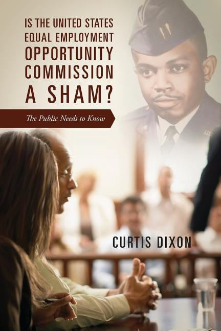 Is the United States Equal Employment Opportunity Commission a Sham? The Public Needs to Know by Dixon, Curtis