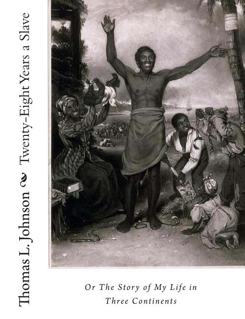 Twenty-Eight Years a Slave, Or The Story of My Life in Three Continents by Johnson, Thomas L.