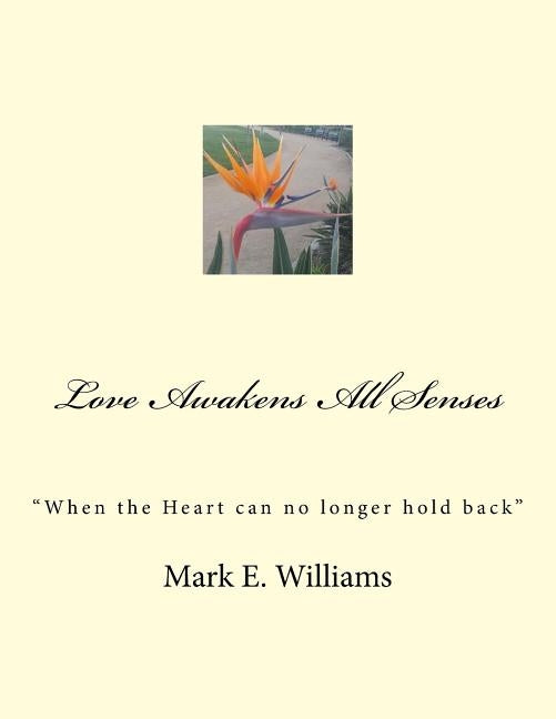 Love Awakens All Senses: "When the Heart can no longer hold back" by Williams, Mark E.