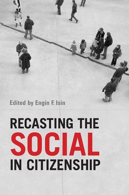 Recasting the Social in Citizenship by Isin, Engin F.