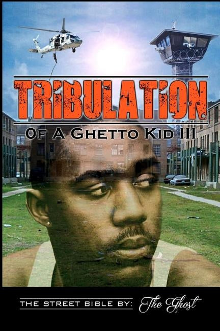 Tribulation Of A Ghetto Kid: Volume III: The Street Bible by The Ghost