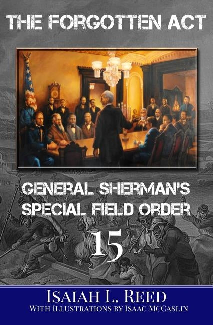 The Forgotten Act: General Sherman's Special Field Order Number 15 by Reed, Isaiah L.