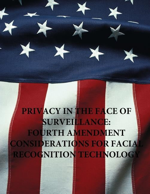 Privacy in the Face of Surveillance: Fourth Amendment Considerations for Facial Recognition Technology by Penny Hill Press