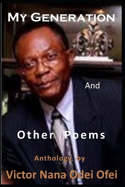 MY GENERATION and Other Poems: Anthology by Victor Nana Odei Ofei by Gyan-Apenteng, Nana Kwasi