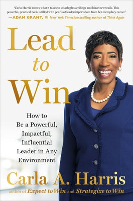 Lead to Win: How to Be a Powerful, Impactful, Influential Leader in Any Environment by Harris, Carla A.