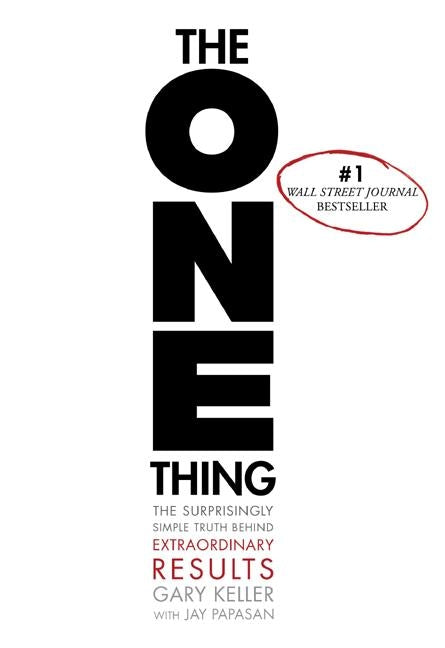 The One Thing: The Surprisingly Simple Truth Behind Extraordinary Results by Keller, Gary