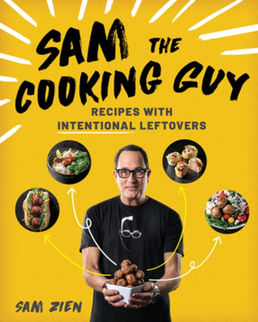 Sam the Cooking Guy: Recipes with Intentional Leftovers by Zien, Sam
