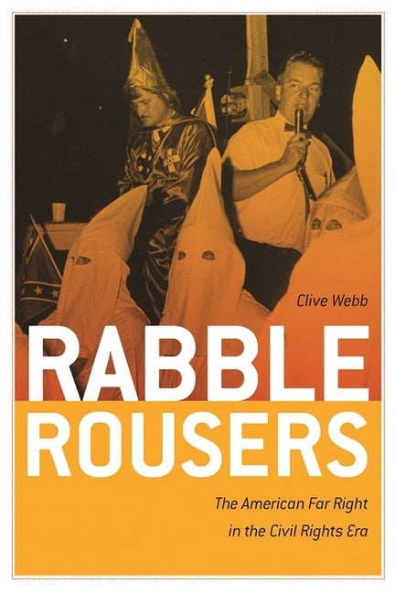 Rabble Rousers: The American Far Right in the Civil Rights Era by Webb, Clive