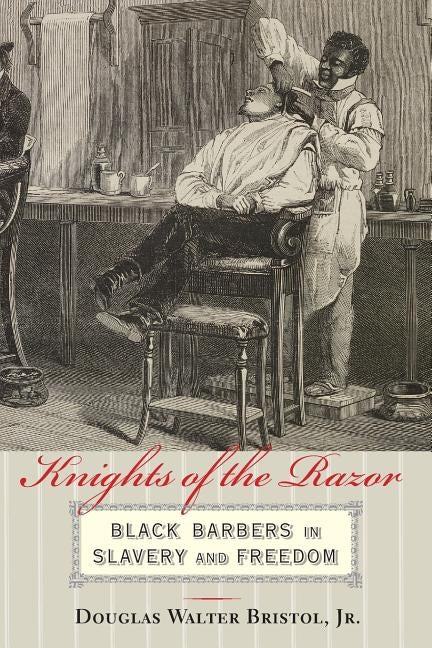 Knights of the Razor: Black Barbers in Slavery and Freedom by Bristol, Douglas W.