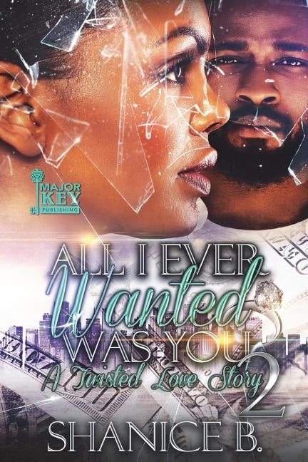 All I Ever Wanted Was You 2: A Twisted Love Story by B, Shanice