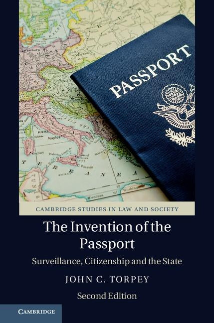 The Invention of the Passport: Surveillance, Citizenship and the State by Torpey, John C.
