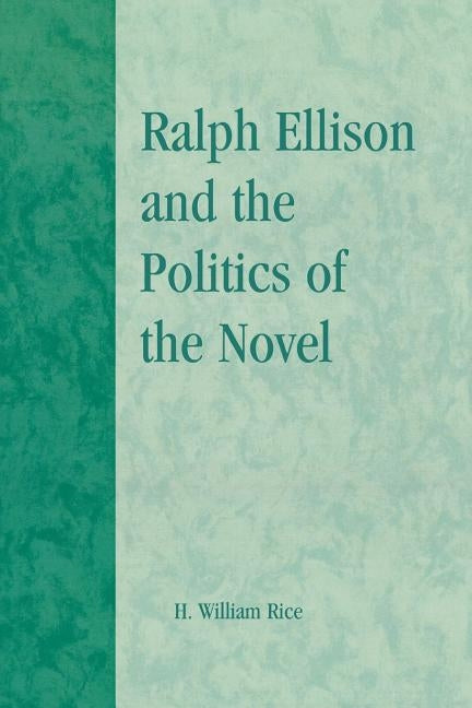 Ralph Ellison and the Politics of the Novel by Rice, William H.