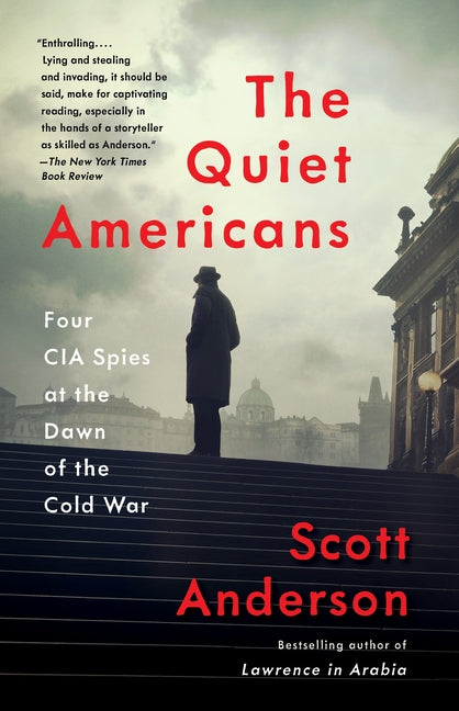 The Quiet Americans: Four CIA Spies at the Dawn of the Cold War by Anderson, Scott