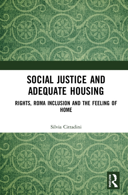 Social Justice and Adequate Housing: Rights, Roma Inclusion and the Feeling of Home by Cittadini, Silvia