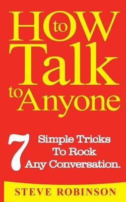 How To Talk To Anyone: 7 Simple Tricks To Master Conversations by Robinson, Steve