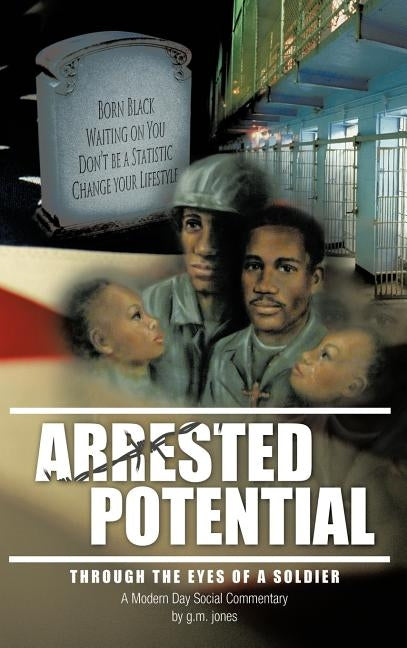 Arrested Potential: Through the Eyes of a Soldier by Jones, G. M.