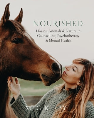 Nourished: Horses, Animals & Nature in Counselling, Psychotherapy & Mental Health by Kirby, Meg