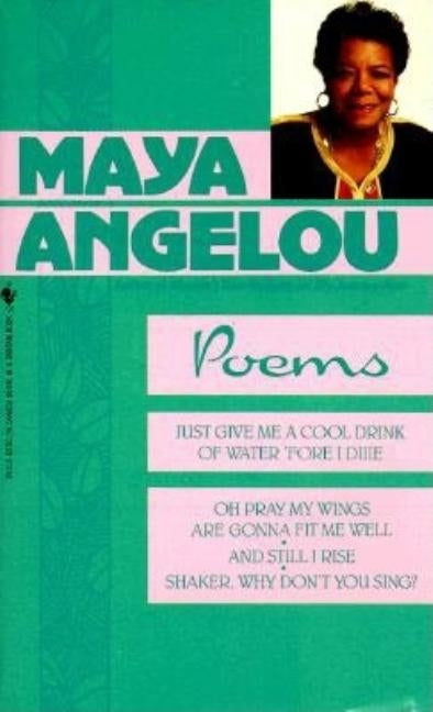 Poems: Just Give Me a Cool Drink of Water 'Fore I Diiie/Oh Pray My Wings Are Gonna Fit Me Well/And Still I Rise/Shaker, Why D by Angelou, Maya