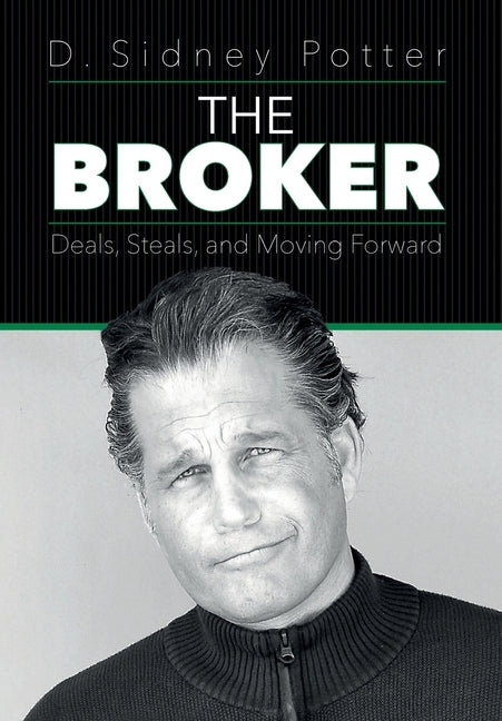 The Broker: Deals, Steals, and Moving Forward by Potter, D. Sidney