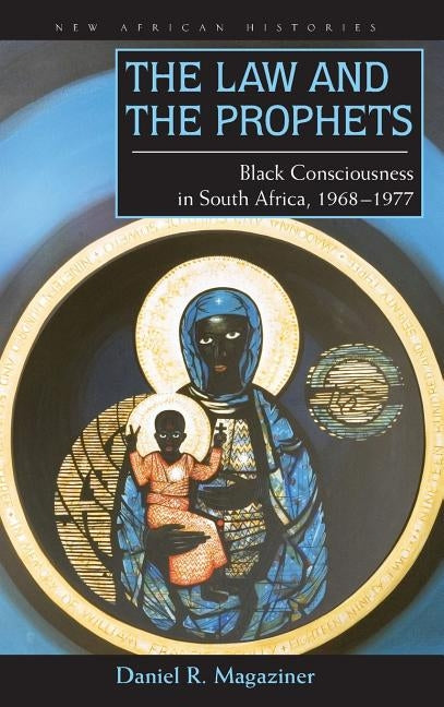 The Law and the Prophets: Black Consciousness in South Africa, 1968-1977 by Magaziner, Daniel R.