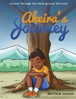 Akeira's Journey: Travels Through the Underground Railroad by Cramer, Matthew