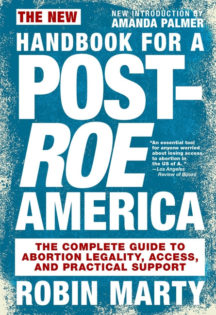 The New Handbook for a Post-Roe America: The Complete Guide to Abortion Legality, Access, and Practical Support by Marty, Robin