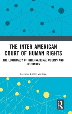 The Inter American Court of Human Rights: The Legitimacy of International Courts and Tribunals by Zúñiga, Natalia