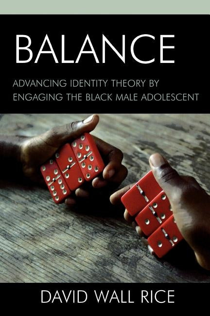 Balance: Advancing Identity Theory by Engaging the Black Male Adolescent by Rice, David Wall