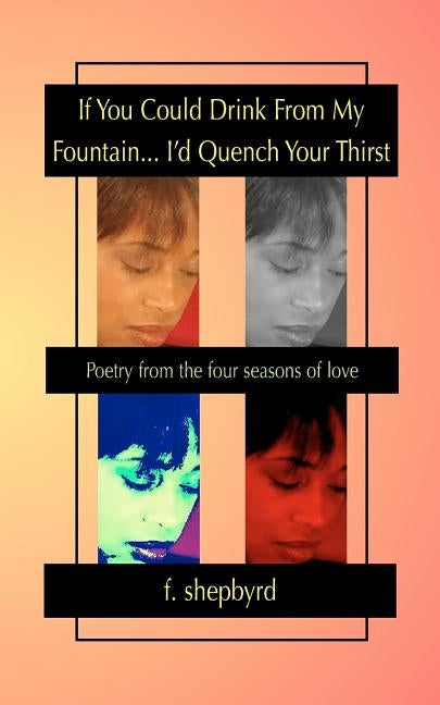 If You Could Drink from My Fountain...I'd Quench Your Thirst by Shepbyrd, F.