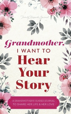 Grandmother, I Want to Hear Your Story: A Grandmother's Guided Journal to Share Her Life and Her Love by Mason, Jeffrey