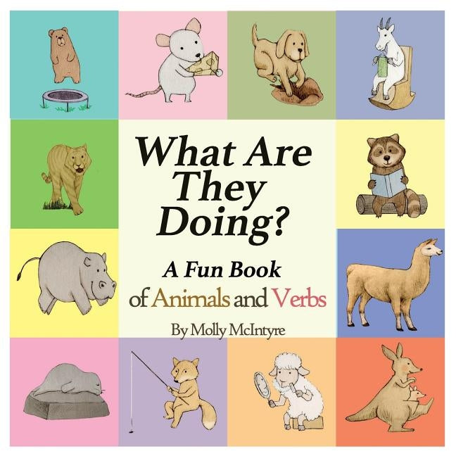 What Are They Doing?: A Fun Early Learning Book that Combines Animals with Verbs.. by McIntyre, Molly