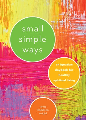 Small Simple Ways: An Ignatian Daybook for Healthy Spiritual Living by Wright, Vinita Hampton