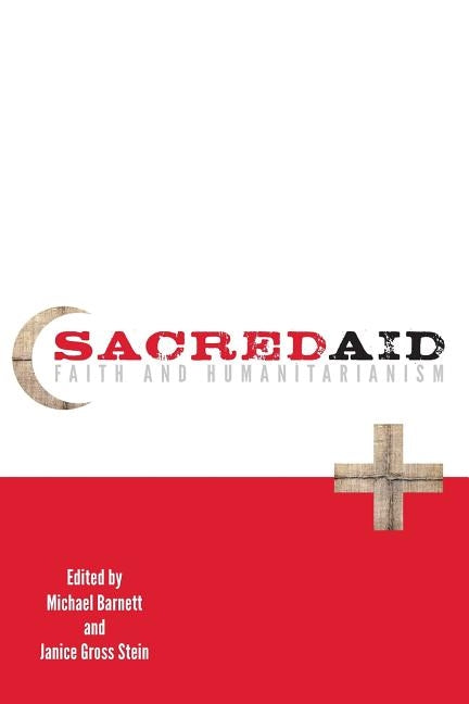Sacred Aid: Faith and Humanitarianism by Barnett, Michael