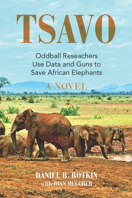 Tsavo: Oddball Reseachers Use Data and Guns to Save African Elephants by Botkin, Daniel B.