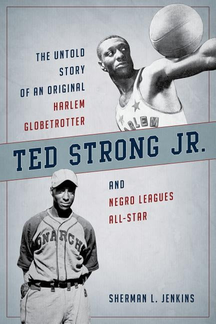 Ted Strong Jr.: The Untold Story of an Original Harlem Globetrotter and Negro Leagues All-Star by Jenkins, Sherman L.