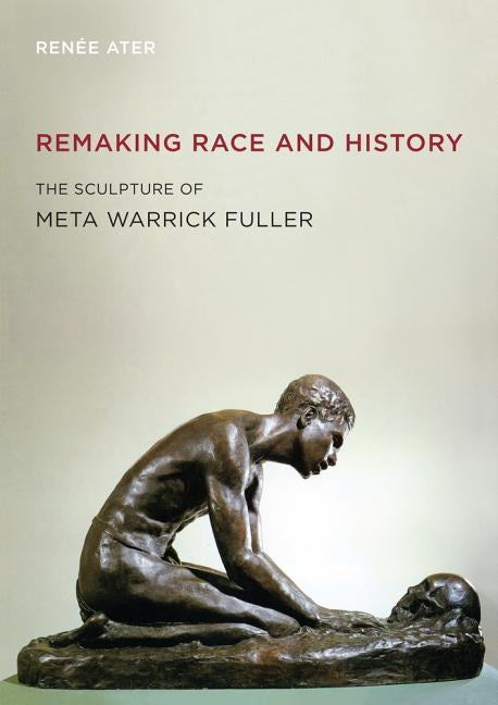 Remaking Race and History: The Sculpture of Meta Warrick Fuller by Ater, Renée