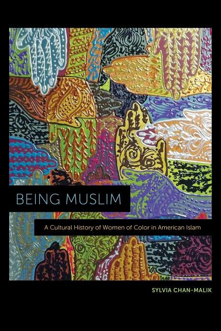 Being Muslim: A Cultural History of Women of Color in American Islam by Chan-Malik, Sylvia