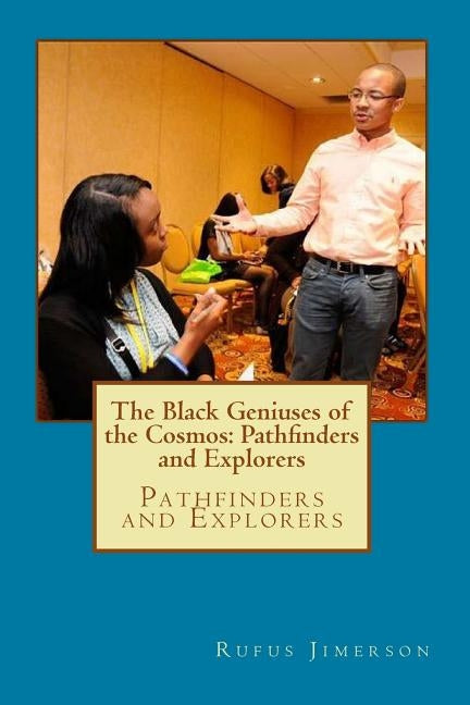 The Black Geniuses of the Cosmos: Pathfinders and Explorers: Pathfinders and Explorers by Jimerson, Rufus O.