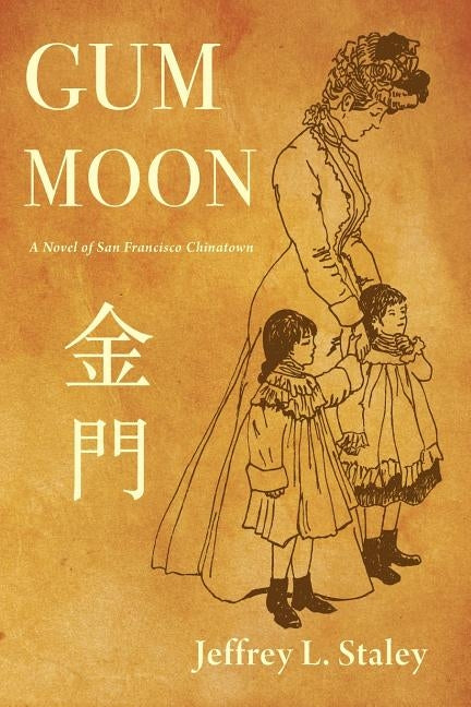 Gum Moon: A Novel of San Francisco Chinatown by Staley, Jeffrey