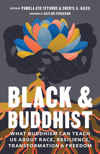 Black and Buddhist: What Buddhism Can Teach Us about Race, Resilience, Transformation, and Freedom by Yetunde, Pamela Ayo