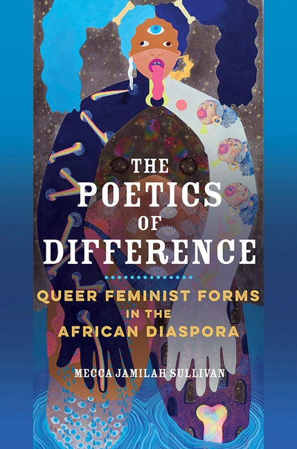 The Poetics of Difference: Queer Feminist Forms in the African Diaspora by Sullivan, Mecca Jamilah