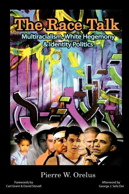 The Race Talk: Multiracialism, White Hegemony, and Identity Politics by Orelus, Pierre W.