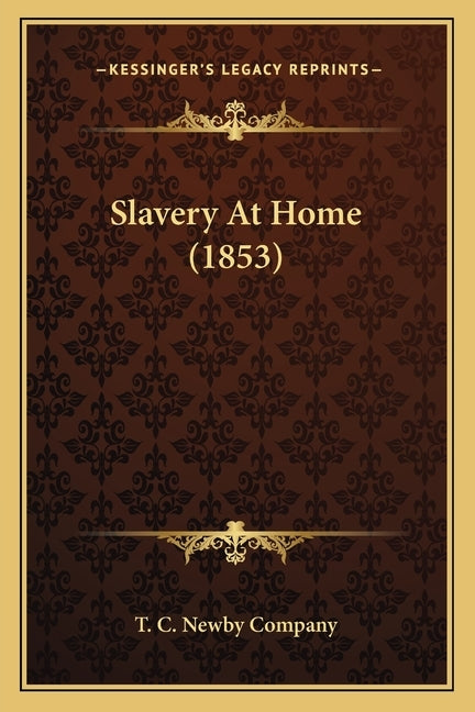 Slavery At Home (1853) by T. C. Newby Company