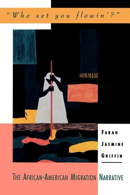 Who Set You Flowin'?: The African-American Migration Narrative by Griffin, Farah Jasmine