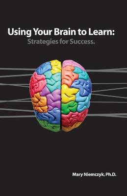 Using Your Brain to Learn: Strategies for Success by Niemczyk Phd, Mary