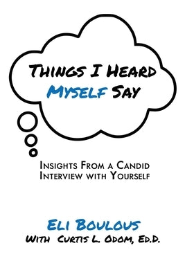 Things I Heard Myself Say: Insights From A Candid Interview With Yourself by Boulous, Eli