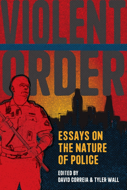 Violent Order: Essays on the Nature of Police by Correia, David