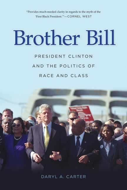 Brother Bill: President Clinton and the Politics of Race and Class by Carter, Daryl A.