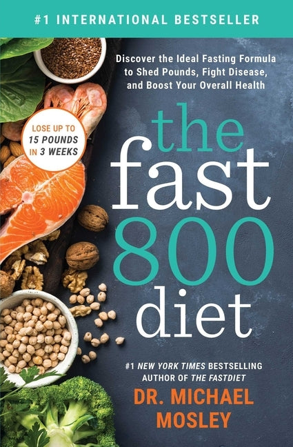 The Fast 800 Diet: Discover the Ideal Fasting Formula to Shed Pounds, Fight Disease, and Boost Your Overall Health by Mosley, Michael